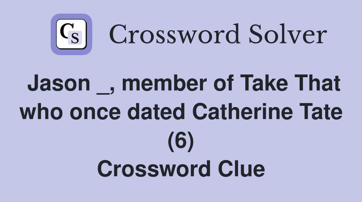 Jason _, member of Take That who once dated Catherine Tate (6